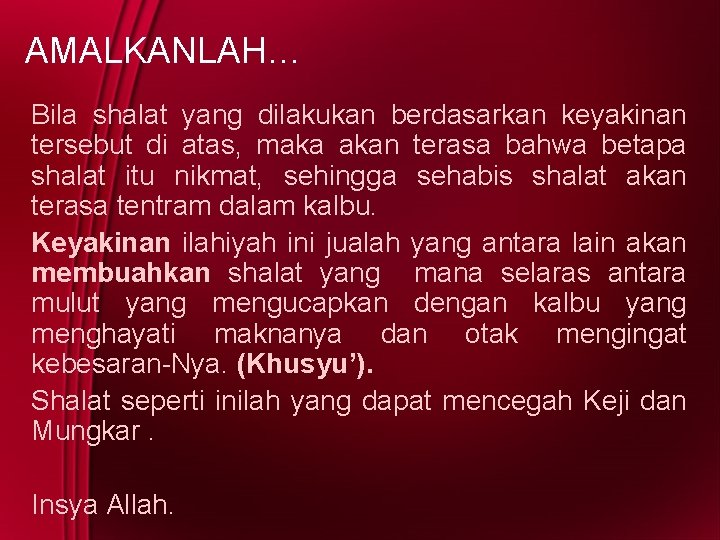 AMALKANLAH… Bila shalat yang dilakukan berdasarkan keyakinan tersebut di atas, maka akan terasa bahwa