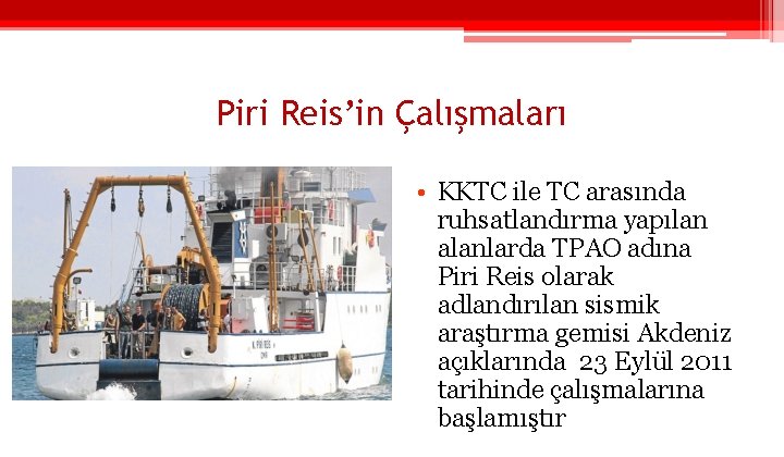 Piri Reis’in Çalışmaları • KKTC ile TC arasında ruhsatlandırma yapılan alanlarda TPAO adına Piri