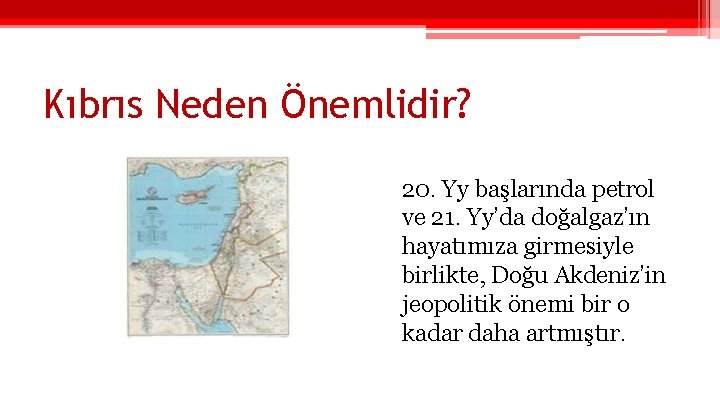 Kıbrıs Neden Önemlidir? • 20. Yy başlarında petrol ve 21. Yy’da doğalgaz’ın hayatımıza girmesiyle