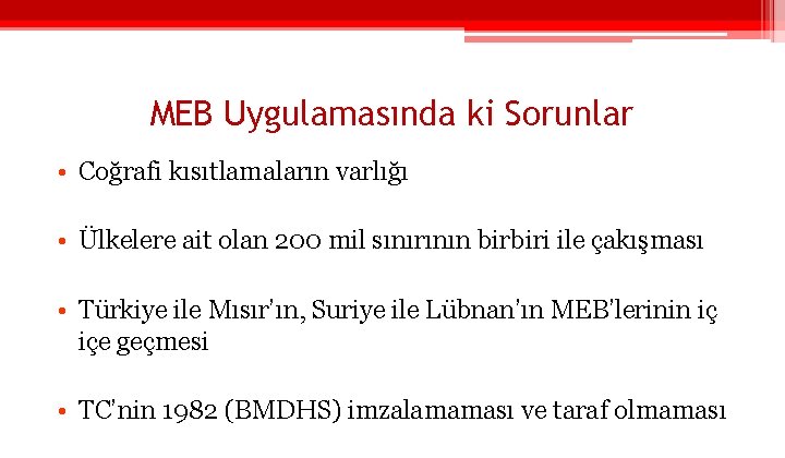 MEB Uygulamasında ki Sorunlar • Coğrafi kısıtlamaların varlığı • Ülkelere ait olan 200 mil