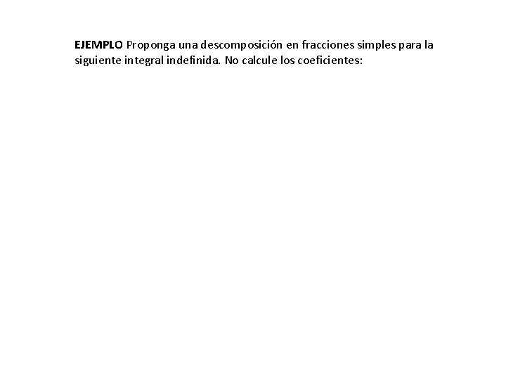 EJEMPLO Proponga una descomposición en fracciones simples para la siguiente integral indefinida. No calcule