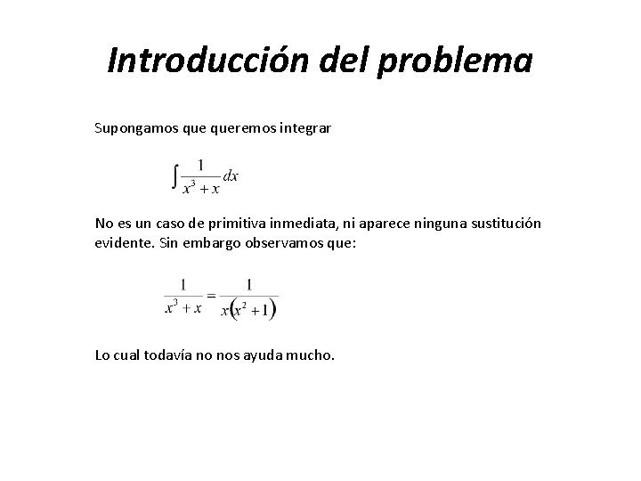 Introducción del problema Supongamos queremos integrar No es un caso de primitiva inmediata, ni