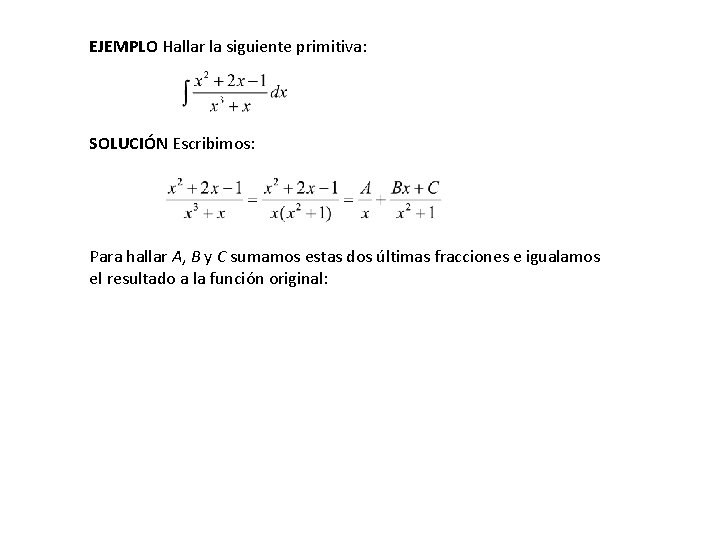 EJEMPLO Hallar la siguiente primitiva: SOLUCIÓN Escribimos: Para hallar A, B y C sumamos