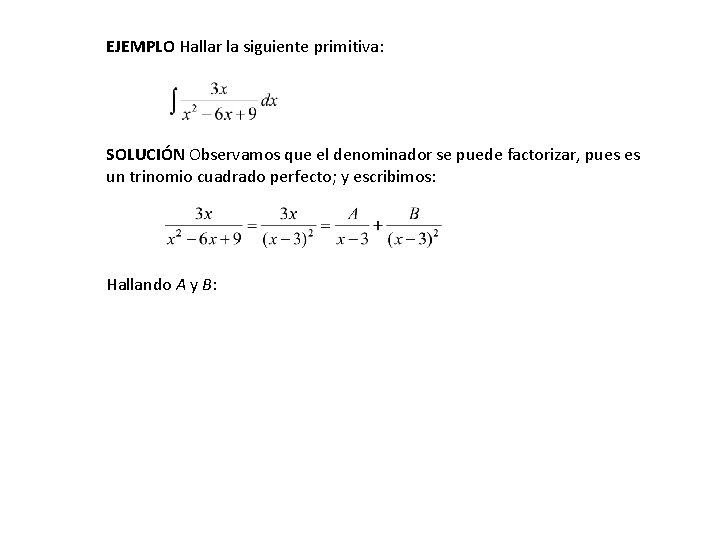 EJEMPLO Hallar la siguiente primitiva: SOLUCIÓN Observamos que el denominador se puede factorizar, pues