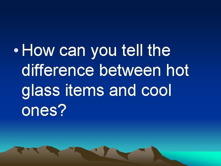  • How can you tell the difference between hot glass items and cool