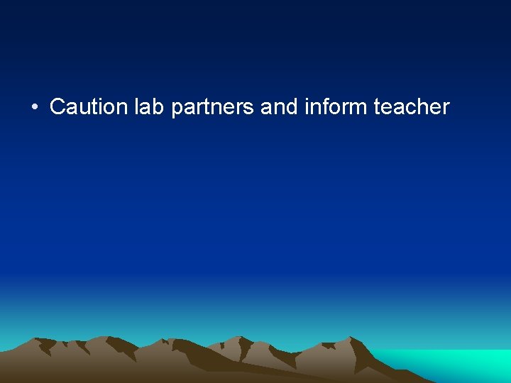 • Caution lab partners and inform teacher 