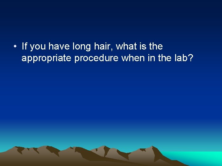  • If you have long hair, what is the appropriate procedure when in