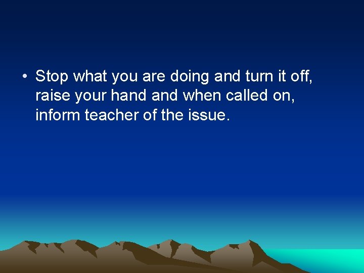  • Stop what you are doing and turn it off, raise your hand