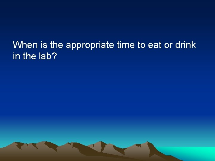 When is the appropriate time to eat or drink in the lab? 