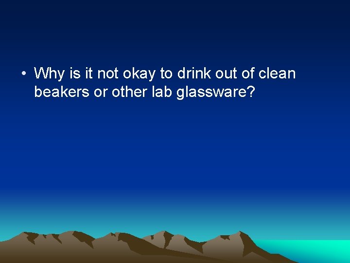  • Why is it not okay to drink out of clean beakers or