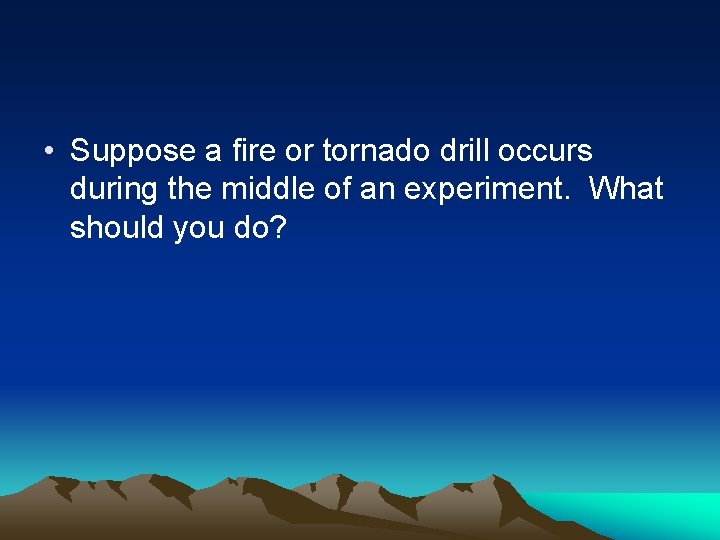  • Suppose a fire or tornado drill occurs during the middle of an