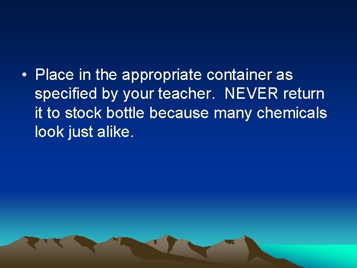  • Place in the appropriate container as specified by your teacher. NEVER return