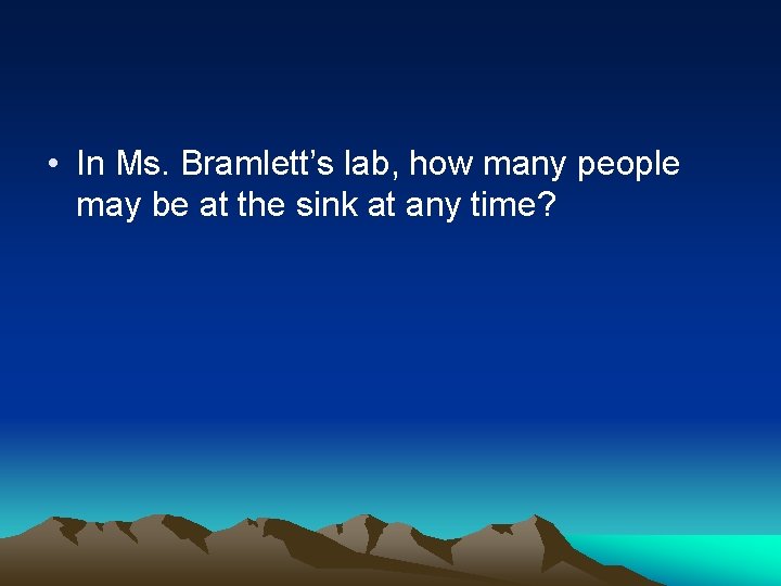  • In Ms. Bramlett’s lab, how many people may be at the sink