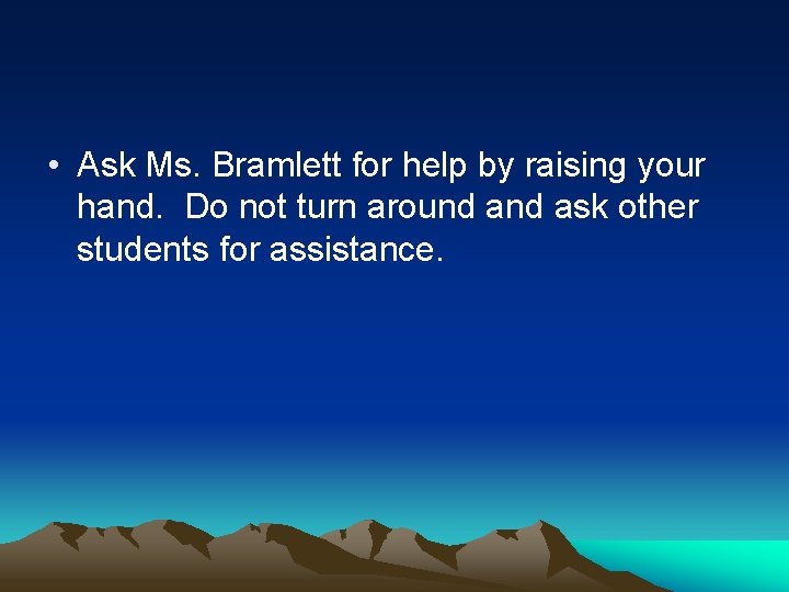  • Ask Ms. Bramlett for help by raising your hand. Do not turn