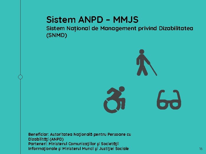 Sistem ANPD – MMJS Sistem Național de Management privind Dizabilitatea (SNMD) Beneficiar: Autoritatea Națională