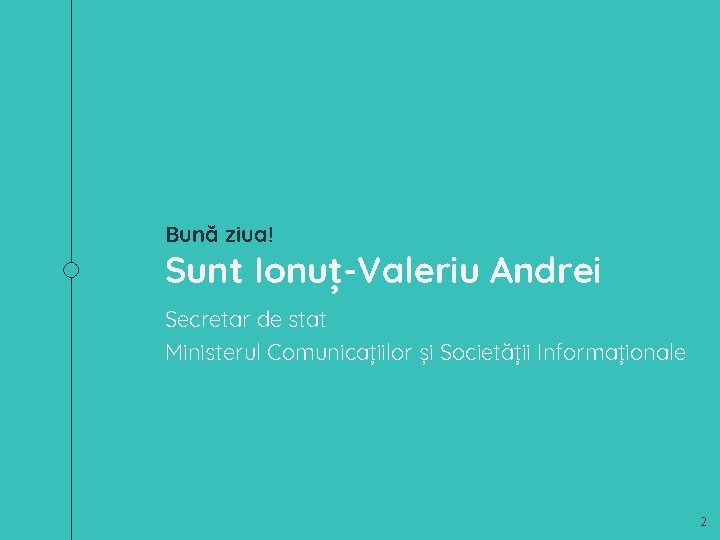 Bună ziua! Sunt Ionuț-Valeriu Andrei Secretar de stat Ministerul Comunicațiilor și Societății Informaționale 2