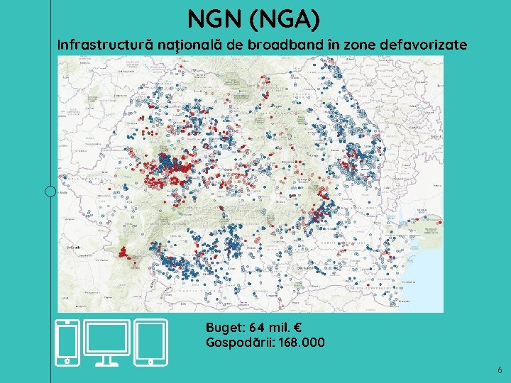 NGN (NGA) Infrastructură națională de broadband în zone defavorizate Buget: 64 mil. € Gospodării: