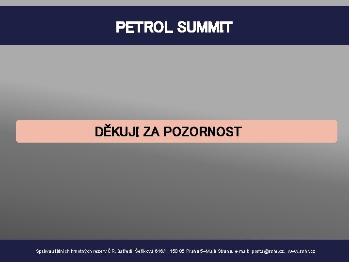 PETROL SUMMIT DĚKUJI ZA POZORNOST Správa státních hmotných rezerv ČR, ústředí: Šeříková 616/1, 150