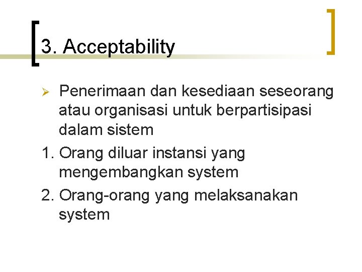 3. Acceptability Penerimaan dan kesediaan seseorang atau organisasi untuk berpartisipasi dalam sistem 1. Orang