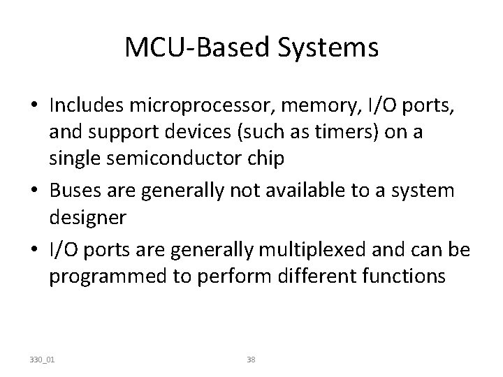 MCU-Based Systems • Includes microprocessor, memory, I/O ports, and support devices (such as timers)