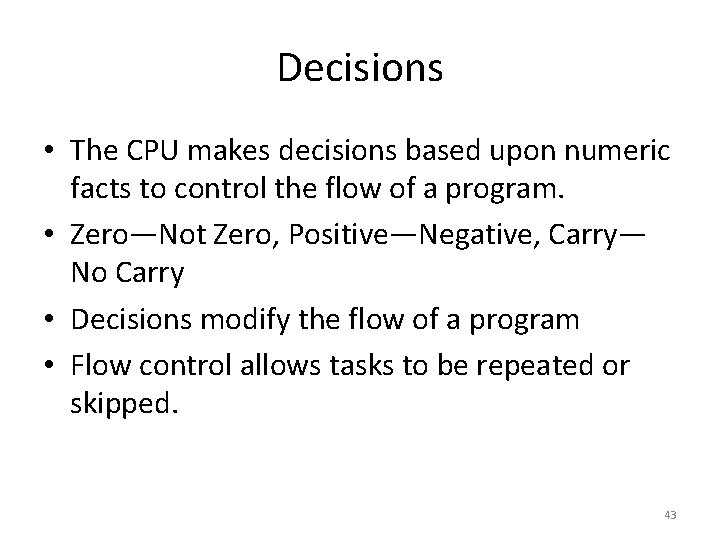 Decisions • The CPU makes decisions based upon numeric facts to control the flow