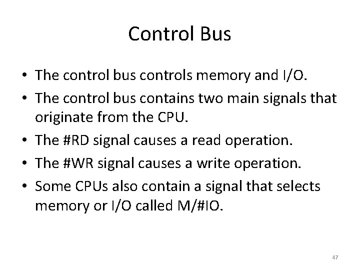 Control Bus • The control bus controls memory and I/O. • The control bus