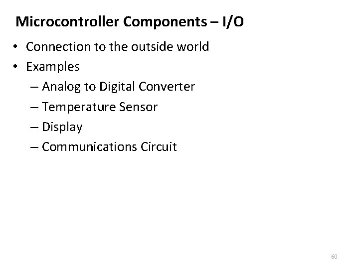 Microcontroller Components – I/O • Connection to the outside world • Examples – Analog