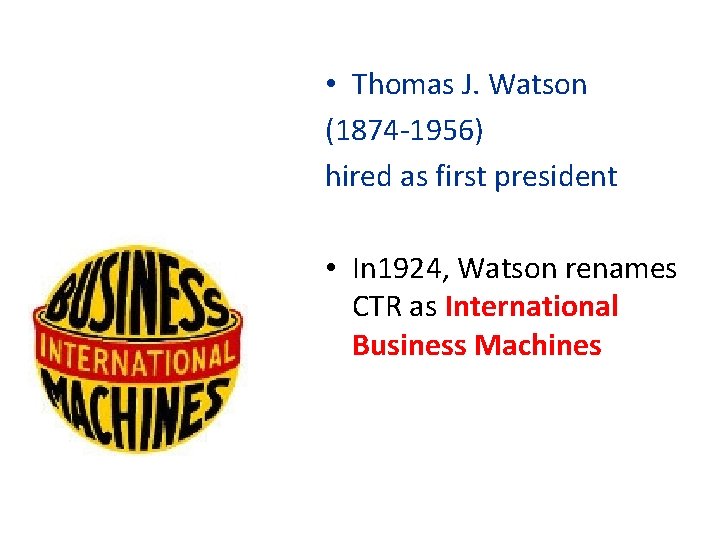  • Thomas J. Watson (1874 -1956) hired as first president • In 1924,