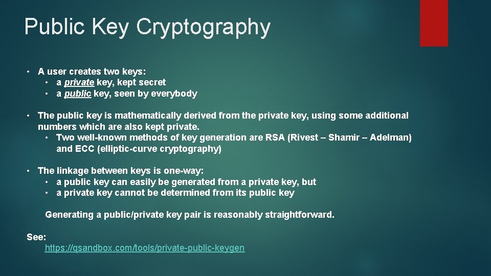 Public Key Cryptography • A user creates two keys: • a private key, kept