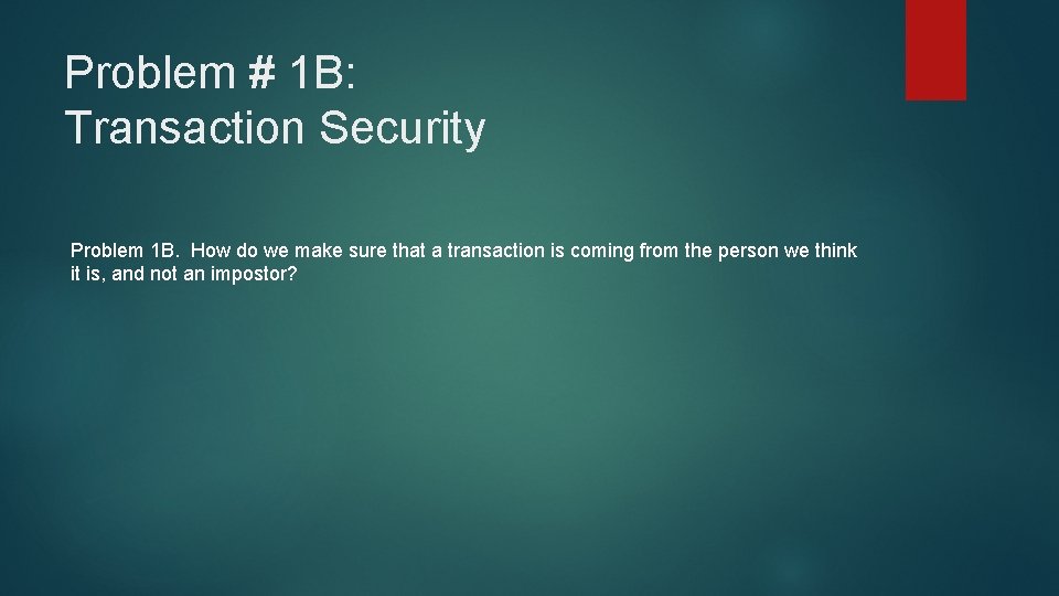 Problem # 1 B: Transaction Security Problem 1 B. How do we make sure