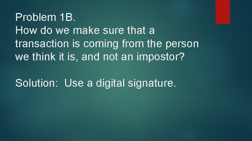 Problem 1 B. How do we make sure that a transaction is coming from