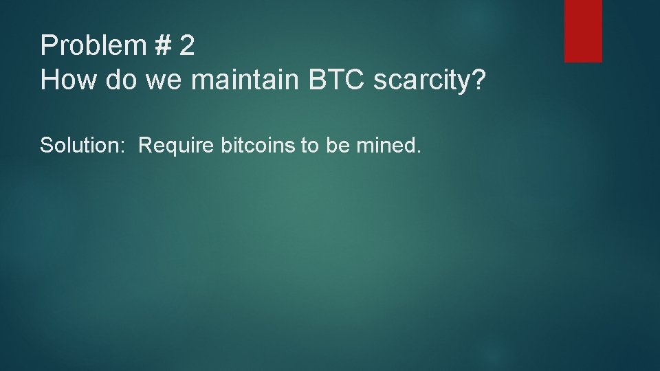 Problem # 2 How do we maintain BTC scarcity? Solution: Require bitcoins to be