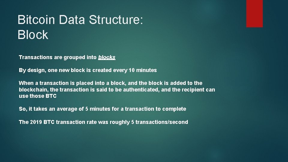 Bitcoin Data Structure: Block Transactions are grouped into blocks By design, one new block