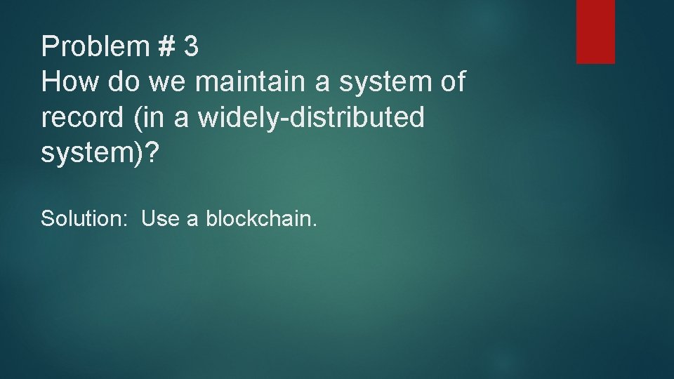 Problem # 3 How do we maintain a system of record (in a widely-distributed