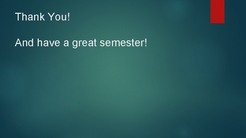 Thank You! And have a great semester! 