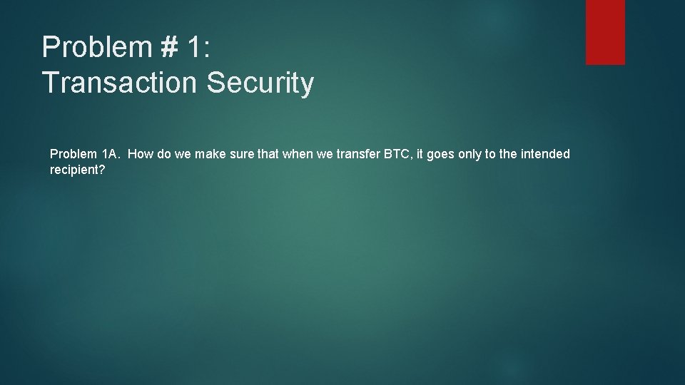 Problem # 1: Transaction Security Problem 1 A. How do we make sure that