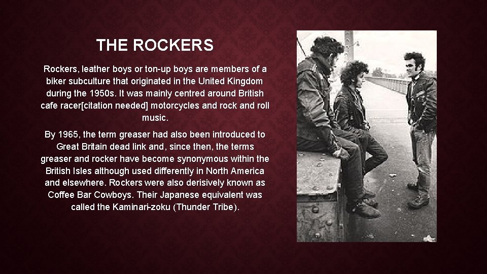 THE ROCKERS Rockers, leather boys or ton-up boys are members of a biker subculture