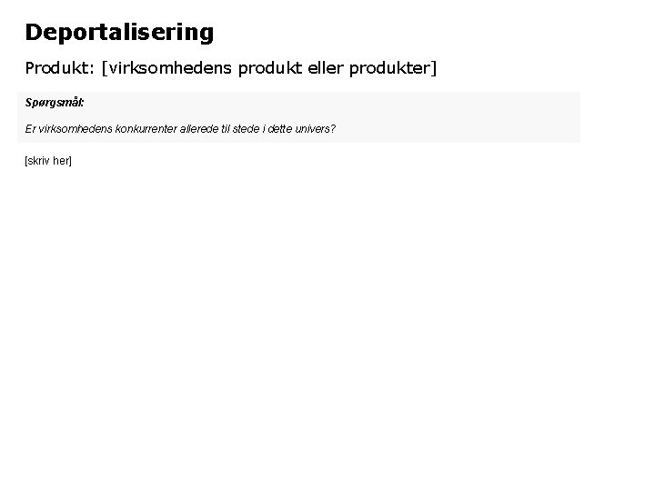 Deportalisering Produkt: [virksomhedens produkt eller produkter] Spørgsmål: Er virksomhedens konkurrenter allerede til stede i