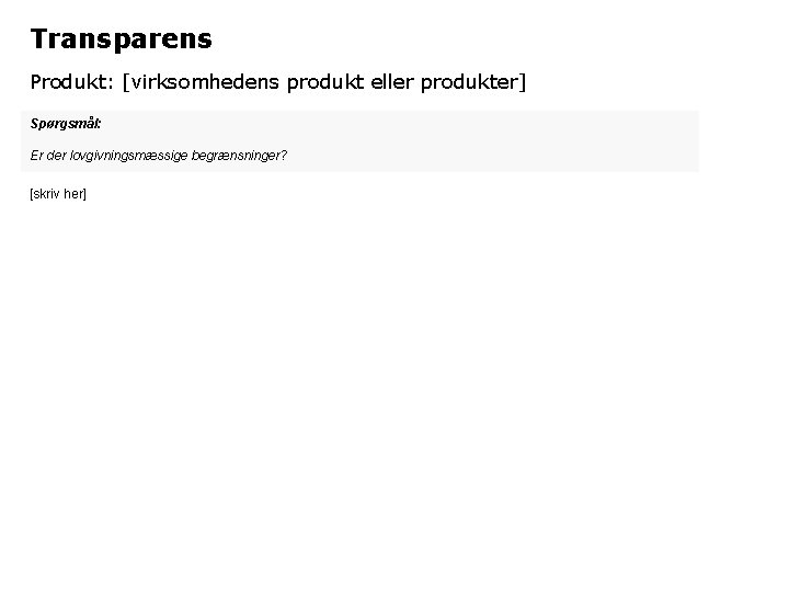Transparens Produkt: [virksomhedens produkt eller produkter] Spørgsmål: Er der lovgivningsmæssige begrænsninger? [skriv her] 