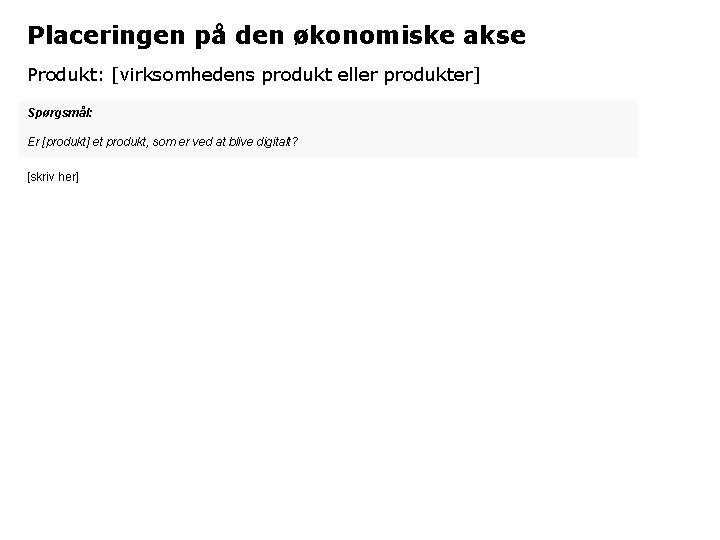 Placeringen på den økonomiske akse Produkt: [virksomhedens produkt eller produkter] Spørgsmål: Er [produkt] et