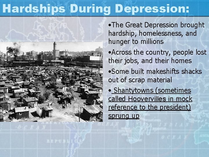 Hardships During Depression: • The Great Depression brought hardship, homelessness, and hunger to millions