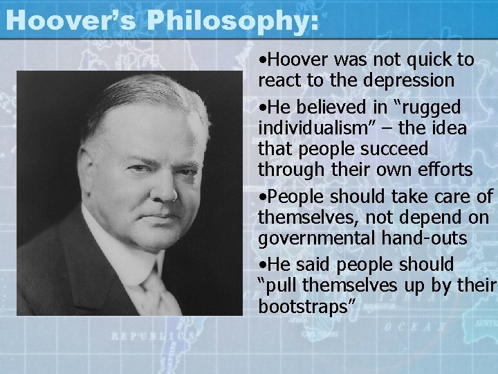 Hoover’s Philosophy: • Hoover was not quick to react to the depression • He