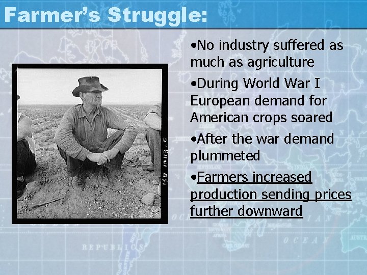 Farmer’s Struggle: • No industry suffered as much as agriculture • During World War