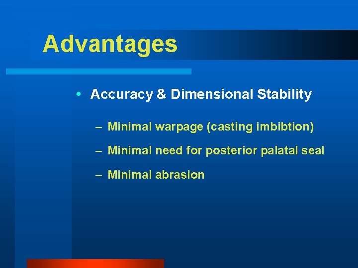 Advantages Accuracy & Dimensional Stability – Minimal warpage (casting imbibtion) – Minimal need for