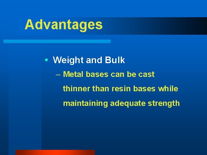 Advantages Weight and Bulk – Metal bases can be cast thinner than resin bases