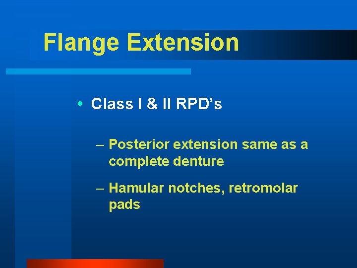 Flange Extension Class I & II RPD’s – Posterior extension same as a complete