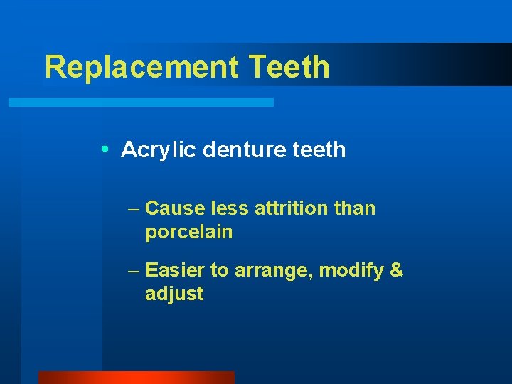 Replacement Teeth Acrylic denture teeth – Cause less attrition than porcelain – Easier to