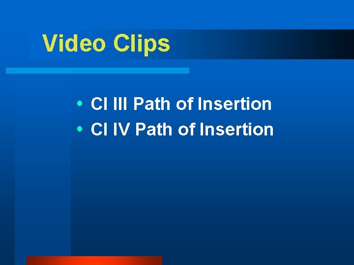 Video Clips Cl III Path of Insertion Cl IV Path of Insertion 