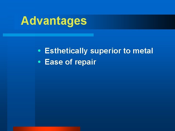 Advantages Esthetically superior to metal Ease of repair 