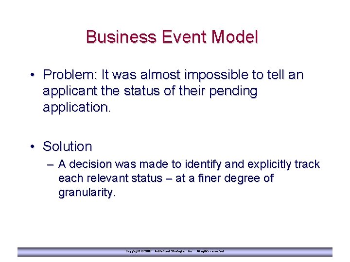 Business Event Model • Problem: It was almost impossible to tell an applicant the